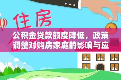 河东公积金贷款额度降低，政策调整对购房家庭的影响与应对策略